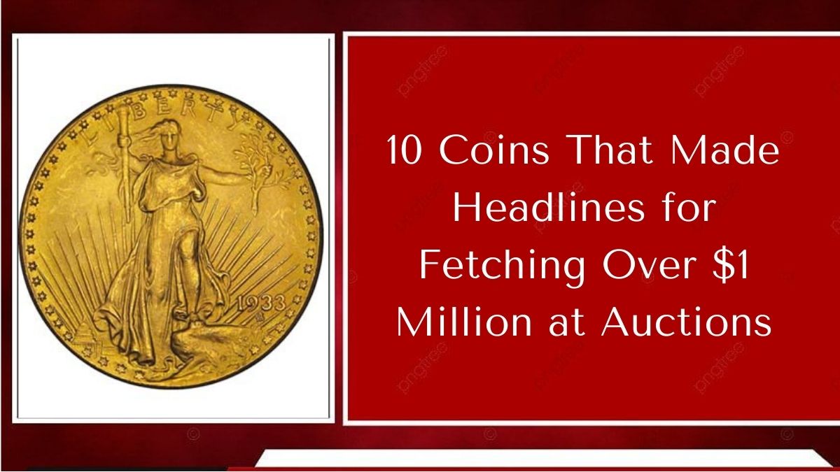 10 Coins That Made Headlines for Fetching Over $1 Million at Auctions