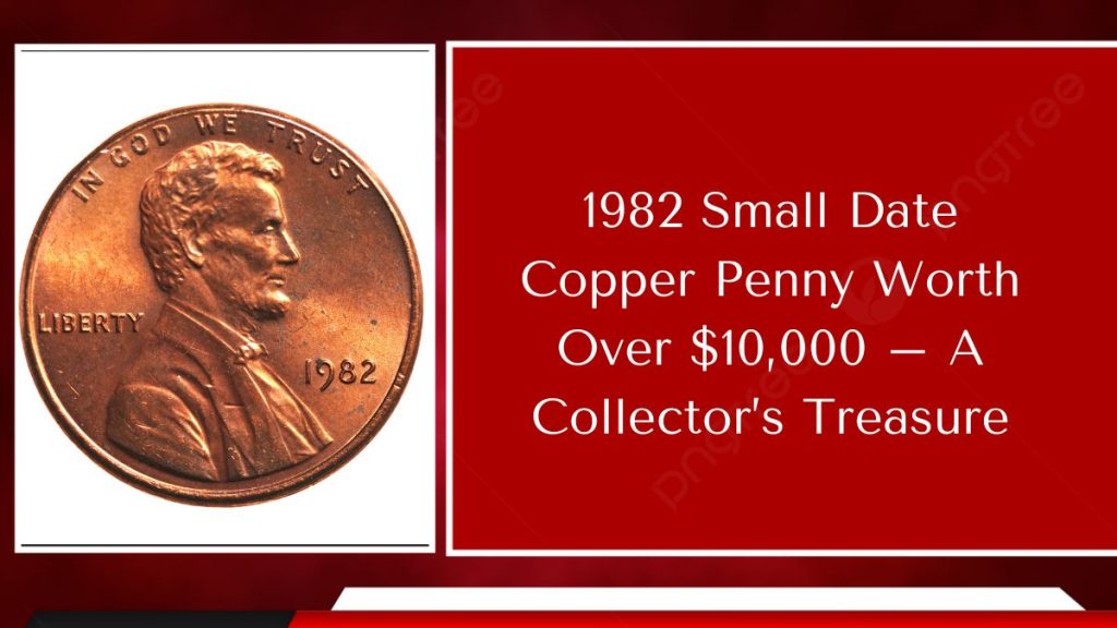 1982 Small Date Copper Penny Worth Over $10,000 – A Collector’s Treasure