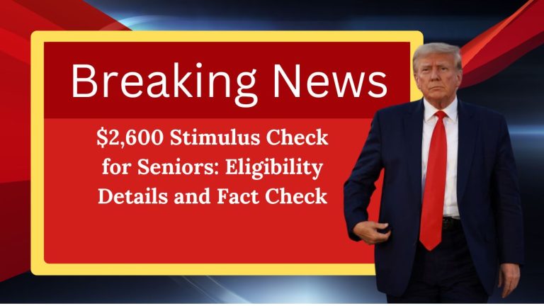 $2,600 Stimulus Check for Seniors: Eligibility Details and Fact Check