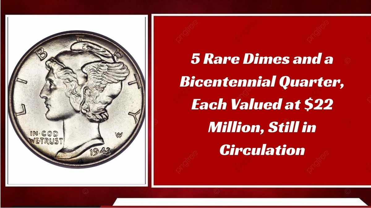 5 Rare Dimes and a Bicentennial Quarter, Each Valued at $22 Million, Still in Circulation