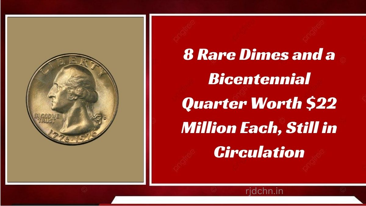 8 Rare Dimes and a Bicentennial Quarter Worth $22 Million Each, Still in Circulation