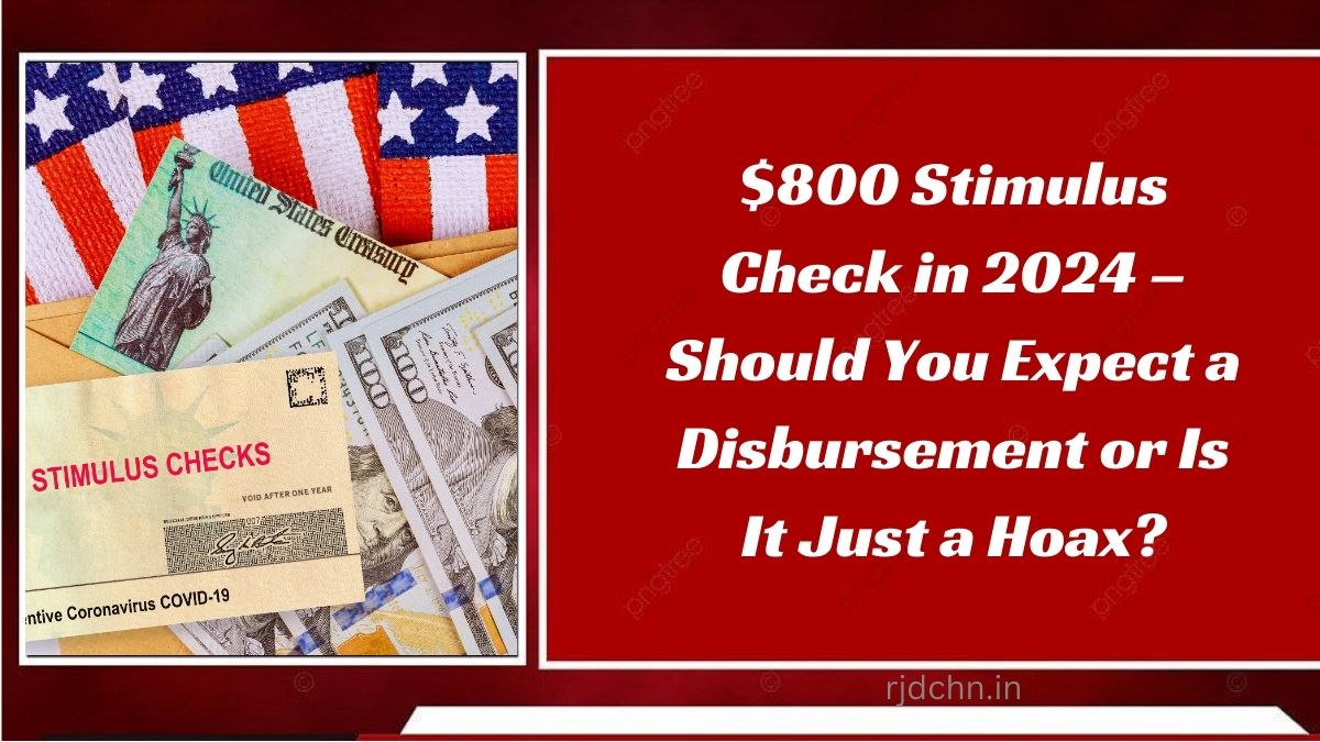 $800 Stimulus Check in 2024 – Should You Expect a Disbursement or Is It Just a Hoax?