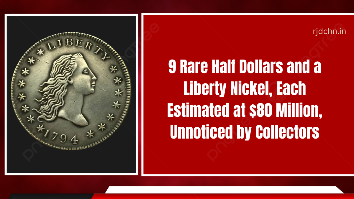 9 Rare Half Dollars and a Liberty Nickel, Each Estimated at $80 Million, Unnoticed by Collectors