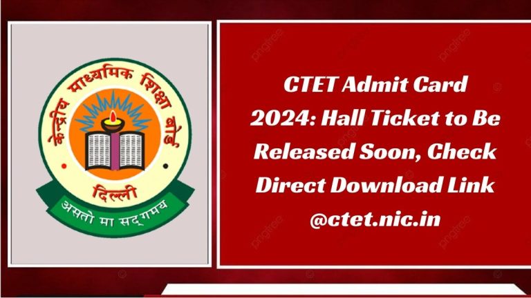 CTET Admit Card 2024: Hall Ticket to Be Released Soon, Check Direct Download Link @ctet.nic.in