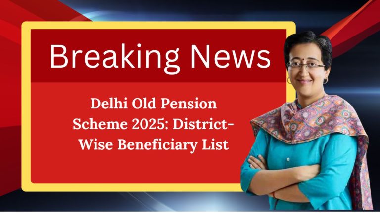 Delhi Old Pension Scheme 2025: District-Wise Beneficiary List