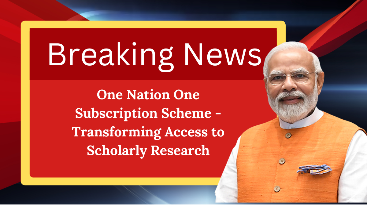 One Nation One Subscription Scheme - Transforming Access to Scholarly Research