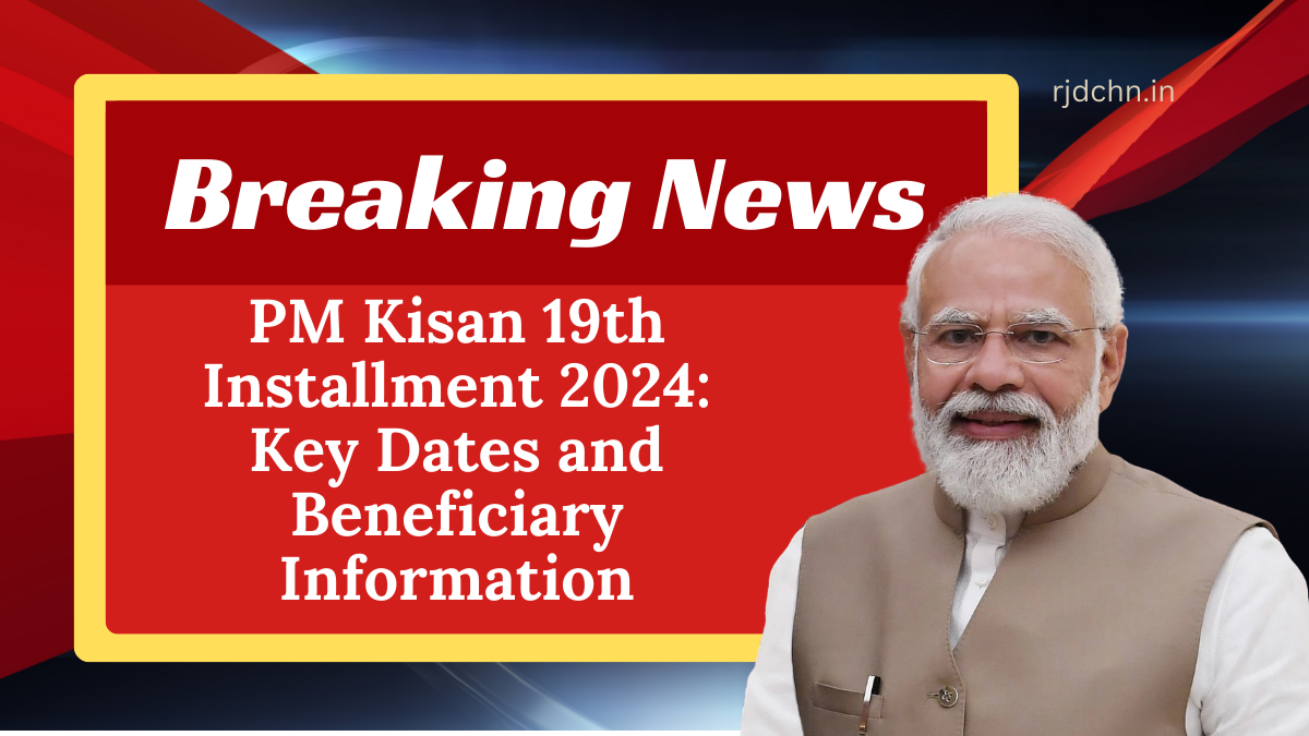 PM Kisan 19th Installment 2024 Key Dates and Beneficiary Information