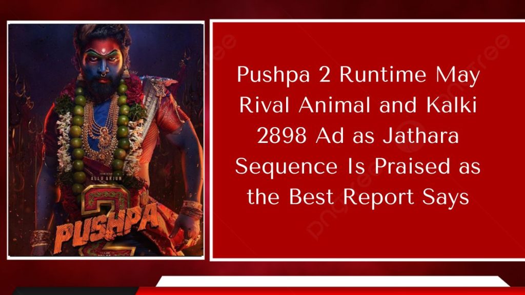 Pushpa 2 Runtime May Rival Animal and Kalki 2898 Ad as Jathara Sequence Is Praised as the Best Report Says