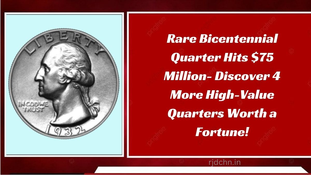 Rare Bicentennial Quarter Hits $75 Million- Discover 4 More High-Value Quarters Worth a Fortune!