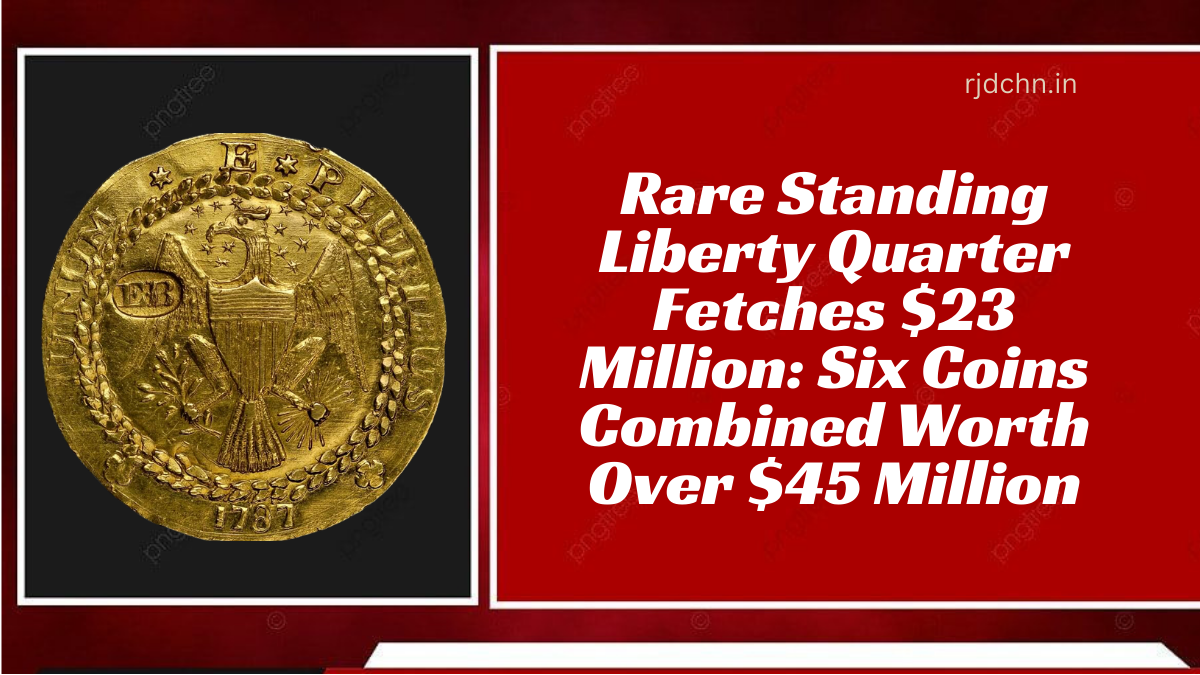 Rare Standing Liberty Quarter Fetches $23 Million Six Coins Combined Worth Over $45 Million