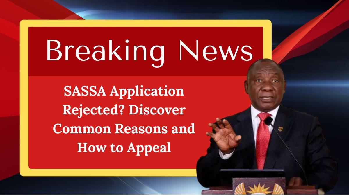 SASSA Application Rejected? Discover Common Reasons and How to Appeal