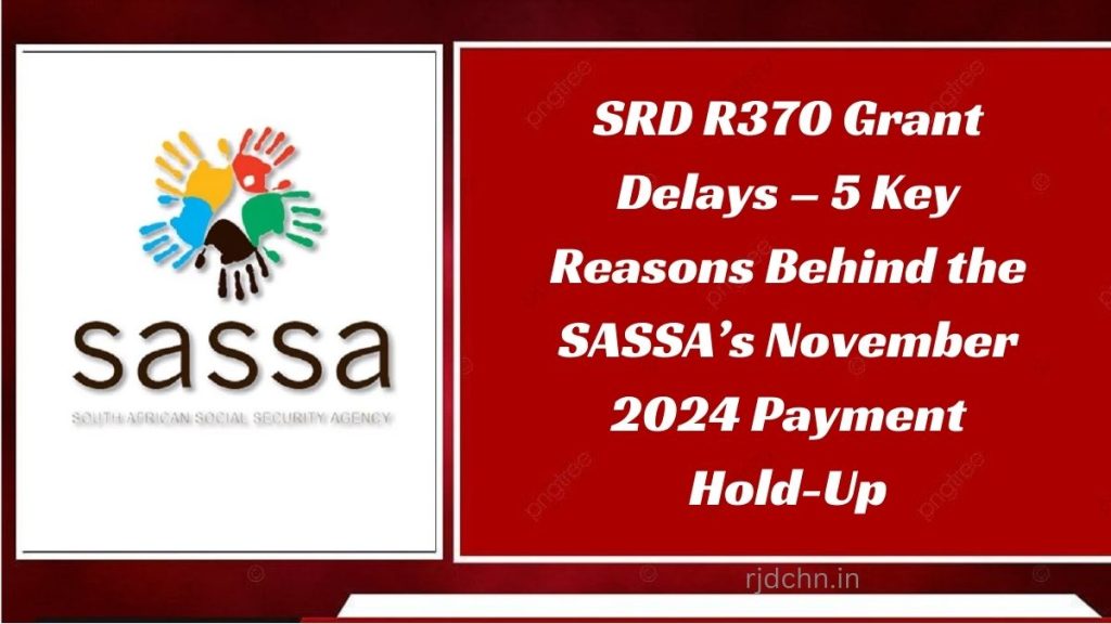 SRD R370 Grant Delays – 5 Key Reasons Behind the SASSA’s November 2024 Payment Hold-Up