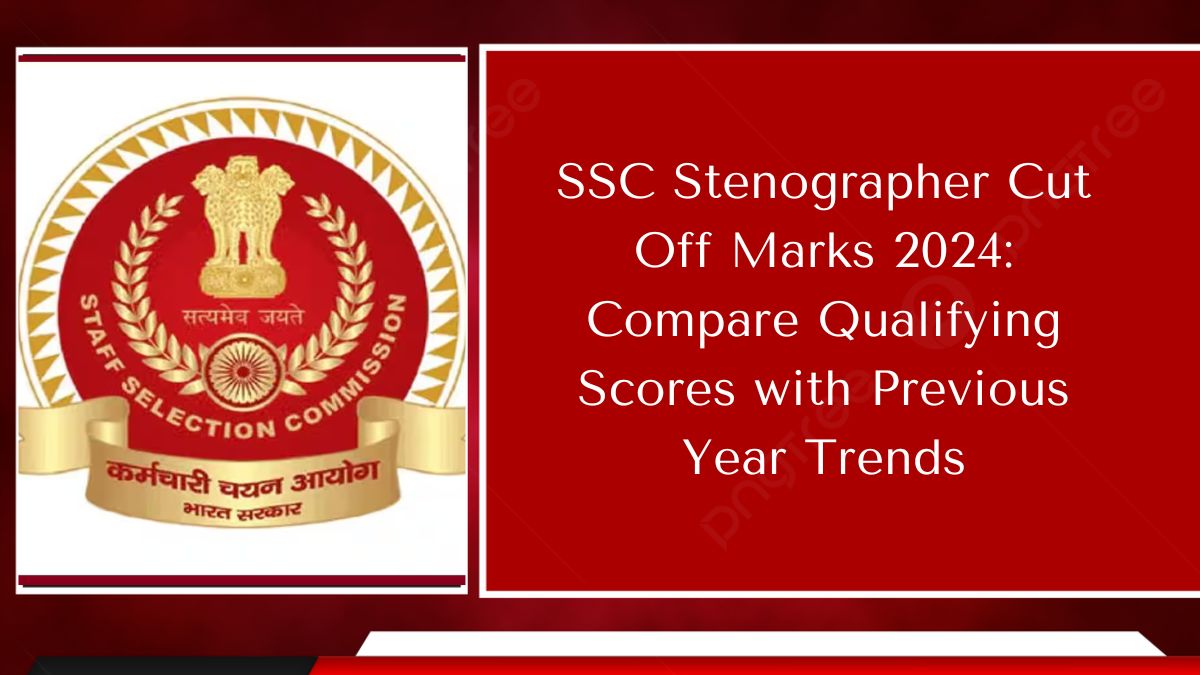 SSC Stenographer Cut Off Marks 2024: Compare Qualifying Scores with Previous Year Trends