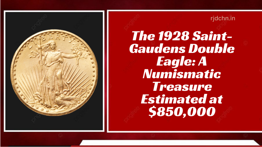 The 1928 Saint-Gaudens Double Eagle A Numismatic Treasure Estimated at $850,000