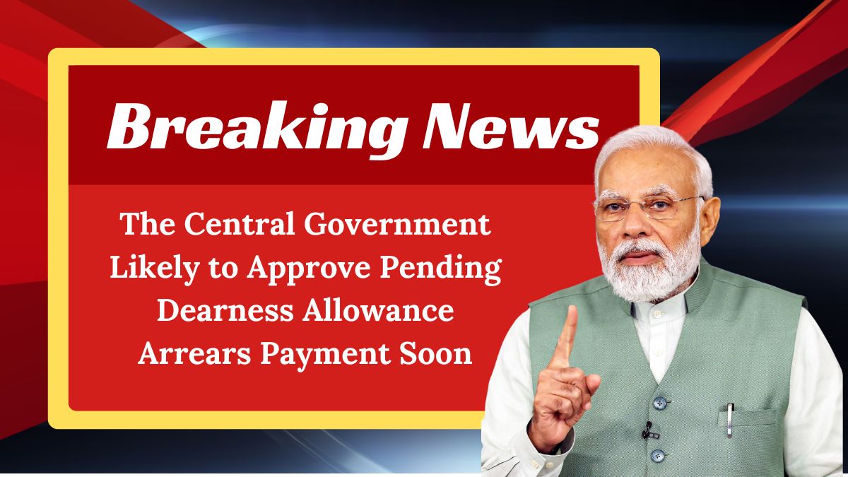 The Central Government Likely to Approve Pending Dearness Allowance Arrears Payment Soon