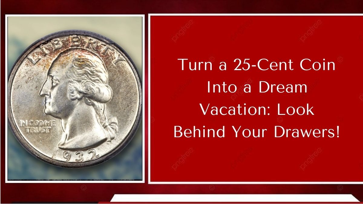 Turn a 25-Cent Coin Into a Dream Vacation: Look Behind Your Drawers!