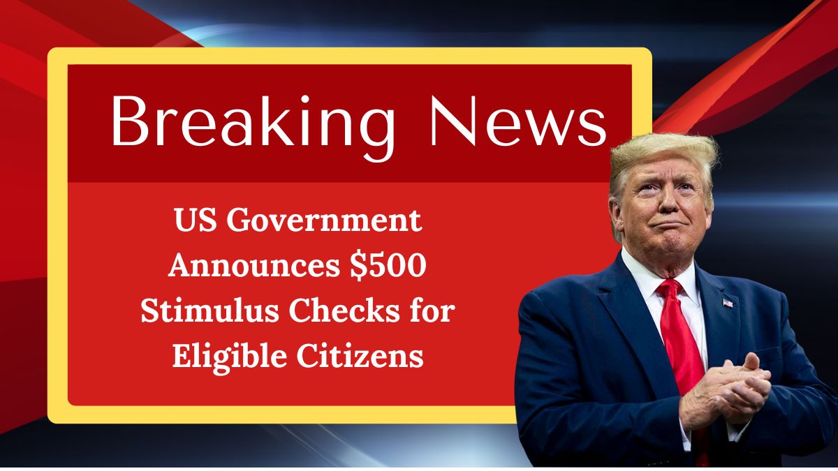 US Government Announces $500 Stimulus Checks for Eligible Citizens