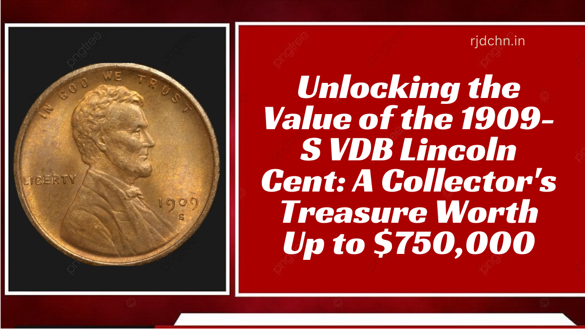 Unlocking the Value of the 1909-S VDB Lincoln Cent A Collector's Treasure Worth Up to $750,000