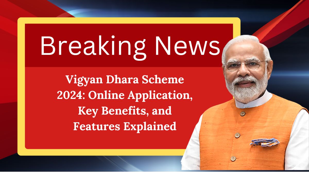 Vigyan Dhara Scheme 2024: Online Application, Key Benefits, and Features Explained