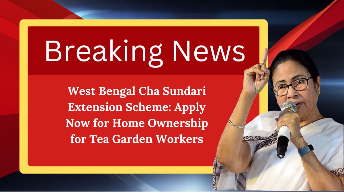 West Bengal Cha Sundari Extension Scheme: Apply Now for Home Ownership for Tea Garden Workers