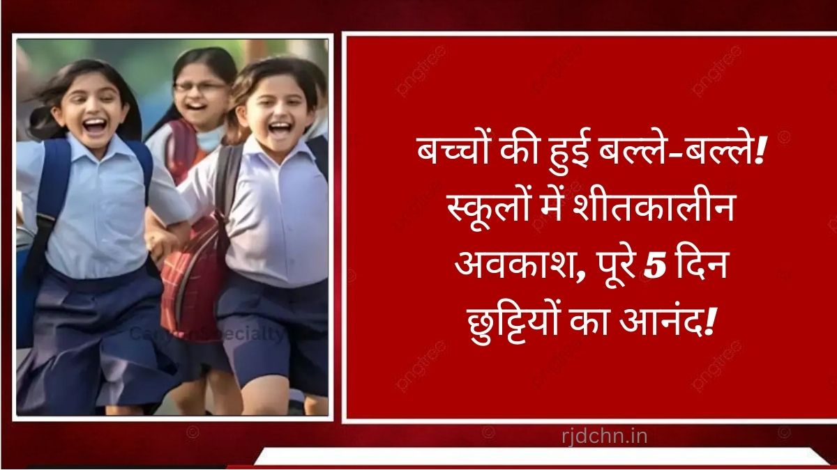 बच्चों की हुई बल्ले-बल्ले! स्कूलों में शीतकालीन अवकाश, पूरे 5 दिन छुट्टियों का आनंद!