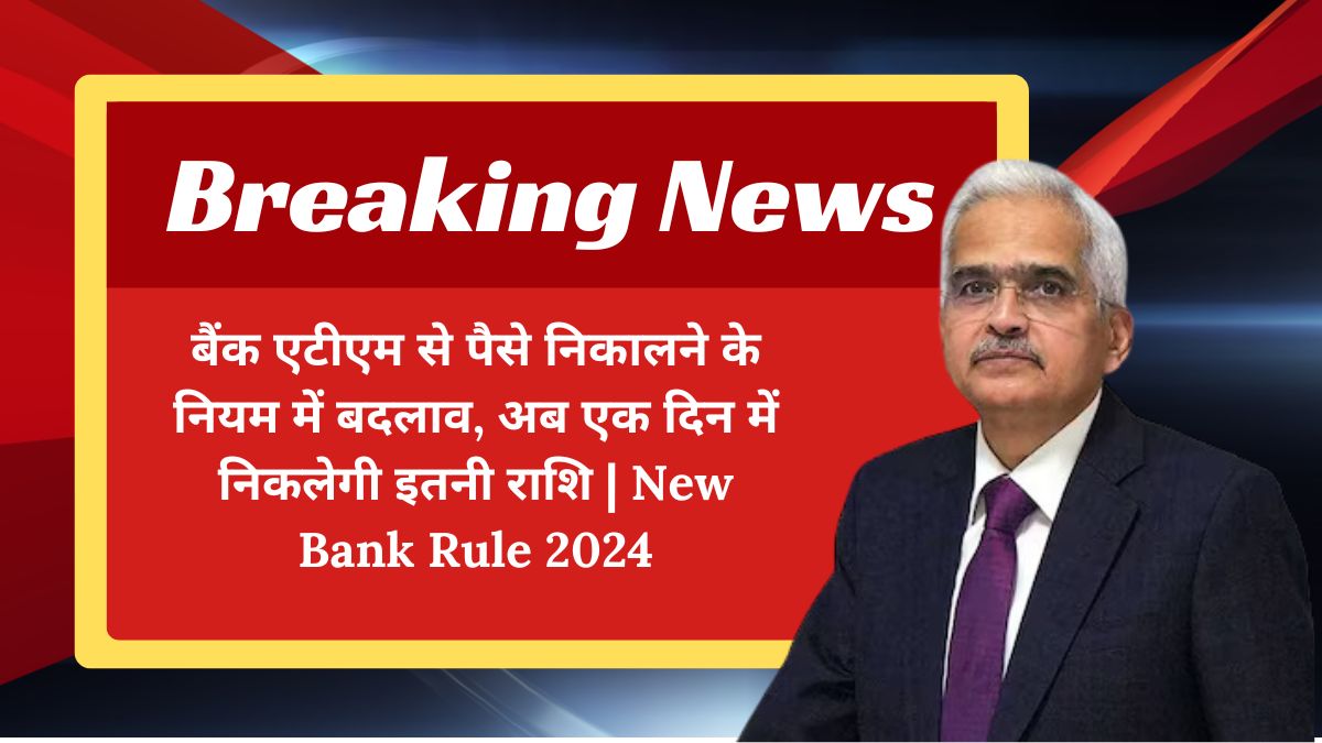 बैंक एटीएम से पैसे निकालने के नियम में बदलाव, अब एक दिन में निकलेगी इतनी राशि | New Bank Rule 2024