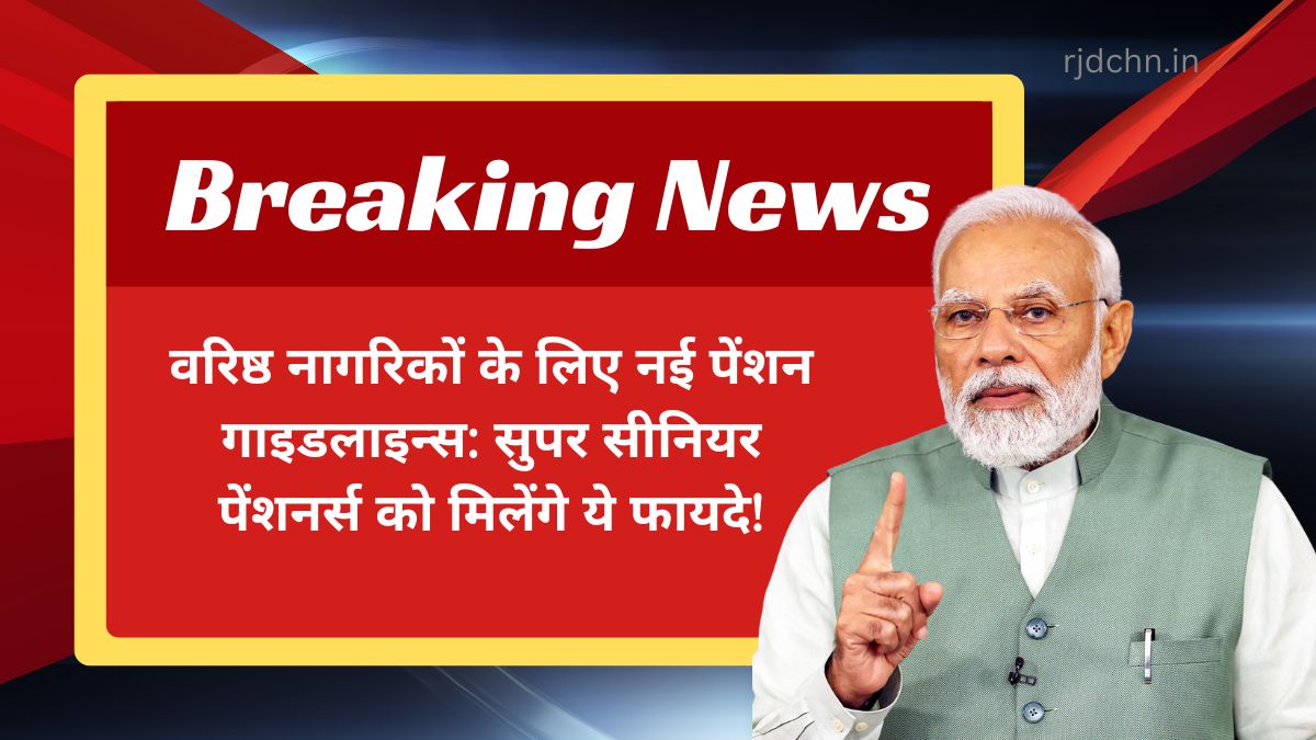 वरिष्ठ नागरिकों के लिए नई पेंशन गाइडलाइन्स: सुपर सीनियर पेंशनर्स को मिलेंगे ये फायदे!