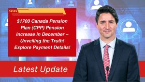 $1700 Canada Pension Plan (CPP) Pension Increase in December – Unveiling the Truth! Explore Payment Details!