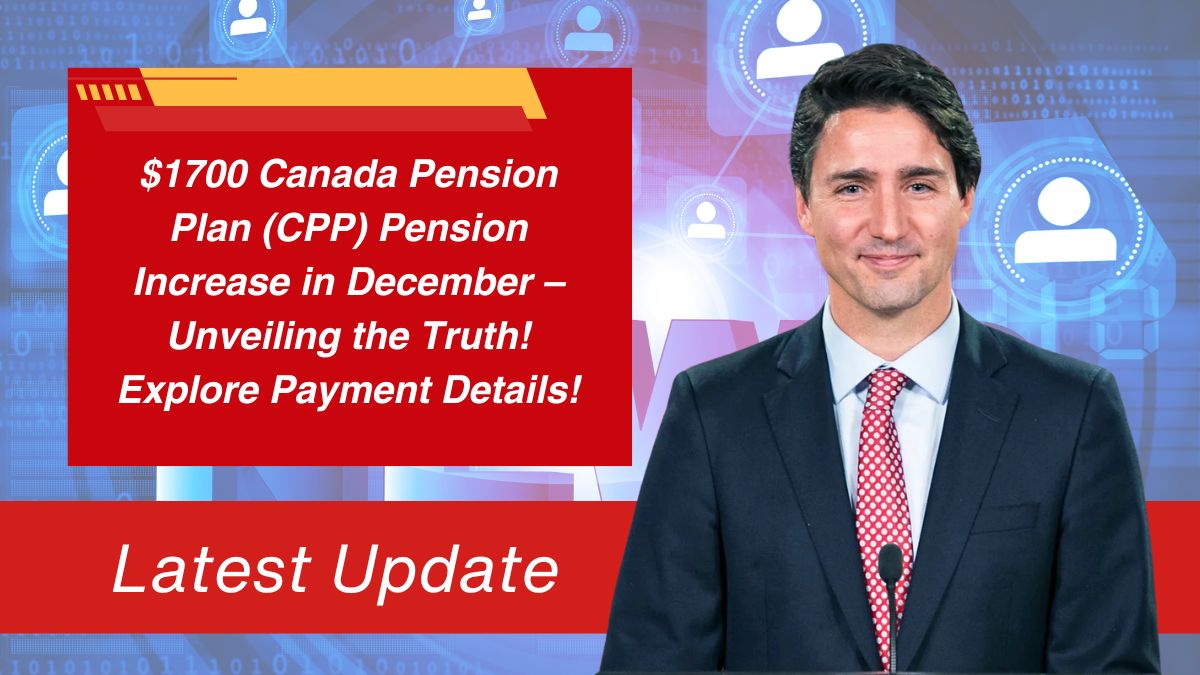 $1700 Canada Pension Plan (CPP) Pension Increase in December – Unveiling the Truth! Explore Payment Details!