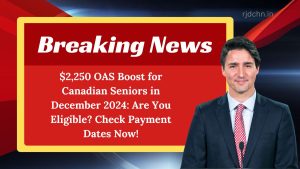 $2,250 OAS Boost for Canadian Seniors in December 2024: Are You Eligible? Check Payment Dates Now!