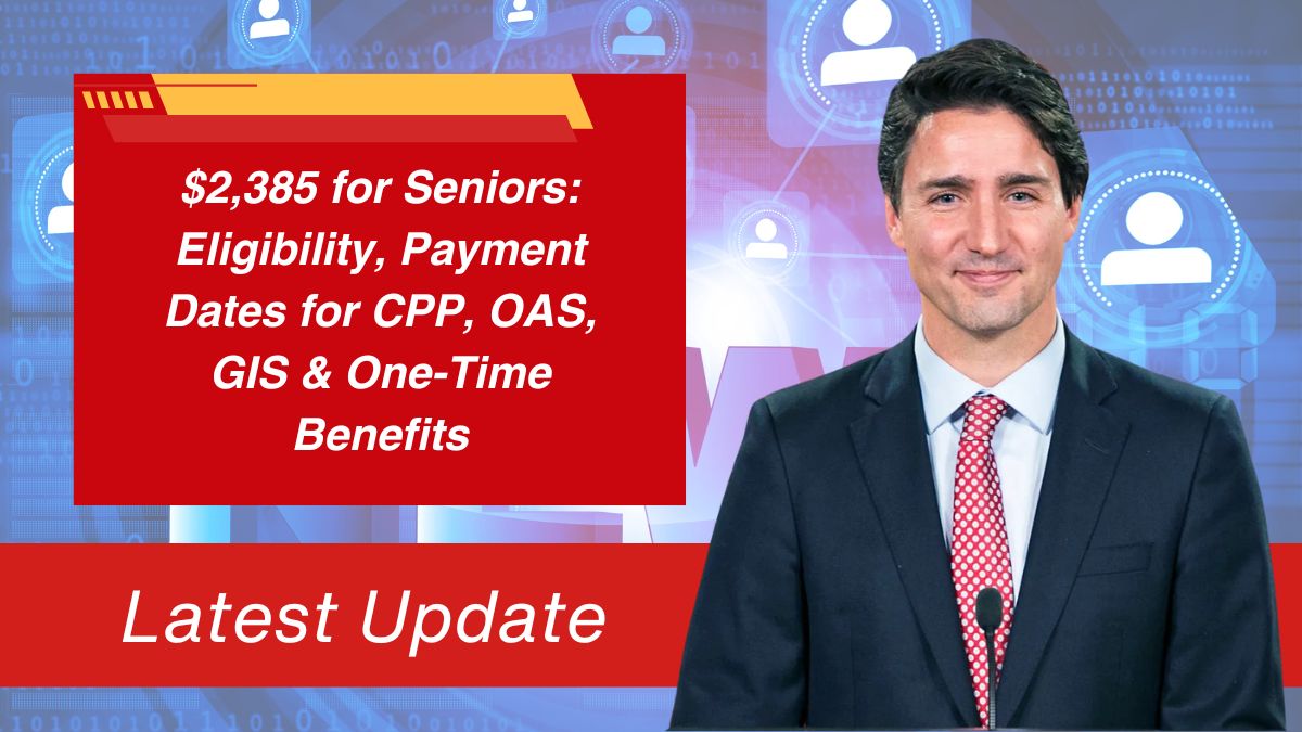 $2,385 for Seniors: Eligibility, Payment Dates for CPP, OAS, GIS & One-Time Benefits