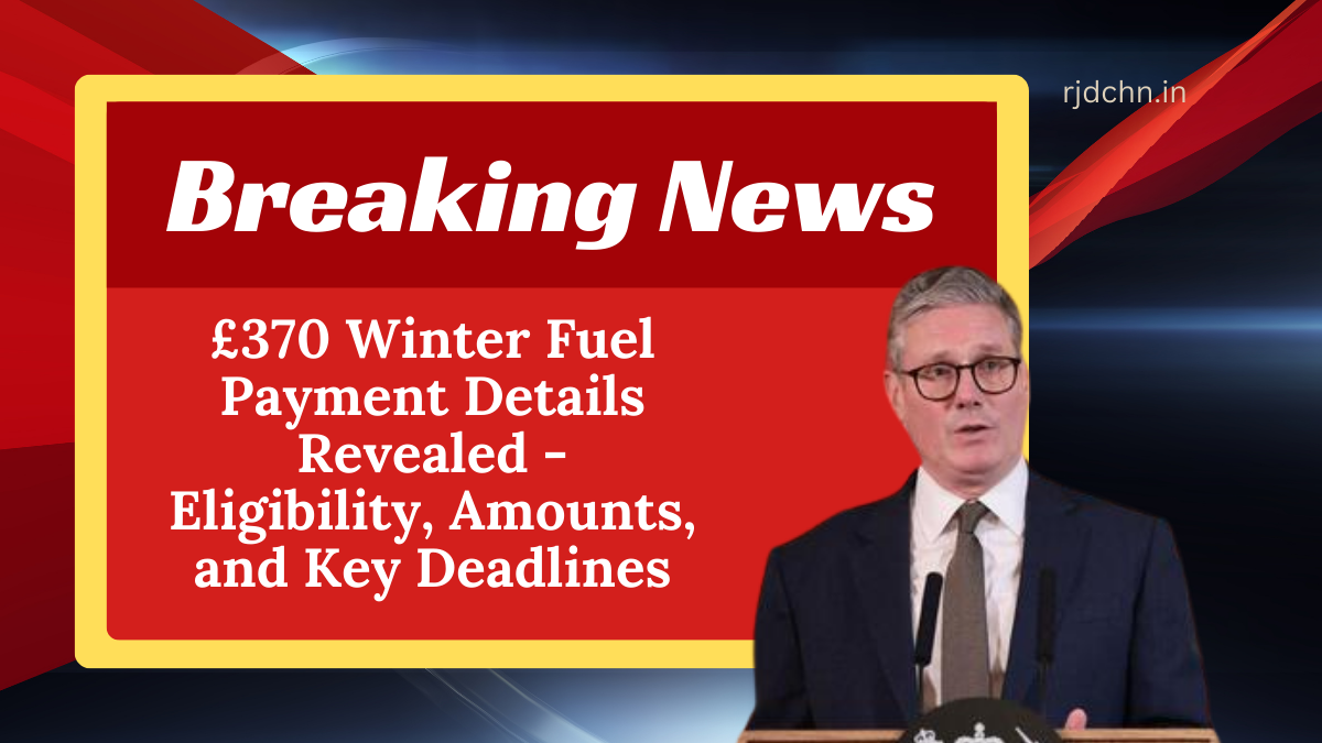 £370 Winter Fuel Payment Details Revealed - Eligibility, Amounts, and Key Deadlines