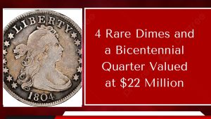 4 Rare Dimes and a Bicentennial Quarter Valued at $22 Million