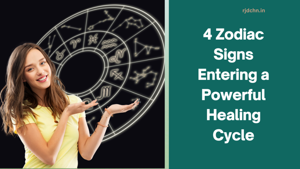 4 Zodiac Signs Entering a Powerful Healing Cycle