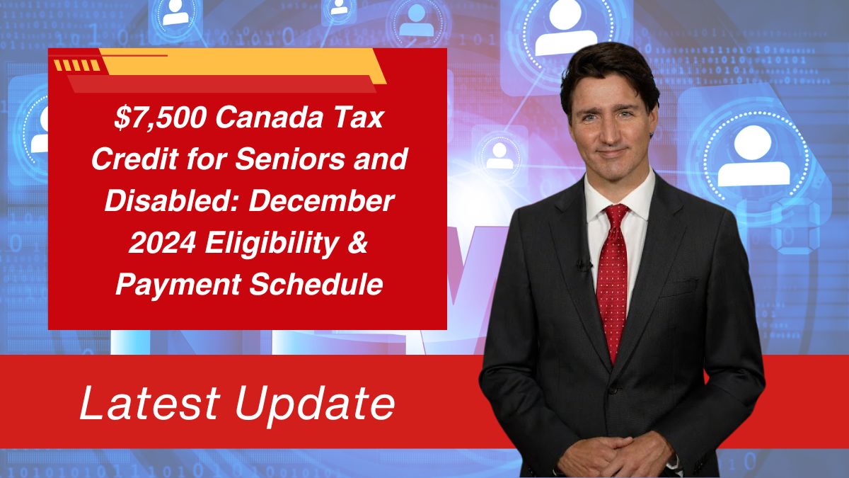 $7,500 Canada Tax Credit for Seniors and Disabled: December 2024 Eligibility & Payment Schedule