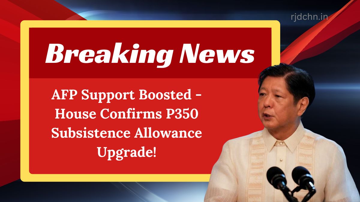 AFP Support Boosted - House Confirms P350 Subsistence Allowance Upgrade!