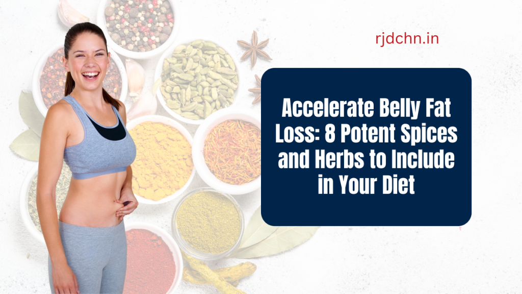 Accelerate Belly Fat Loss: 8 Potent Spices and Herbs to Include in Your Diet