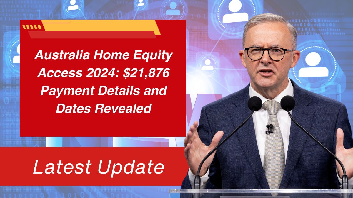 Australia Home Equity Access 2024: $21,876 Payment Details and Dates Revealed