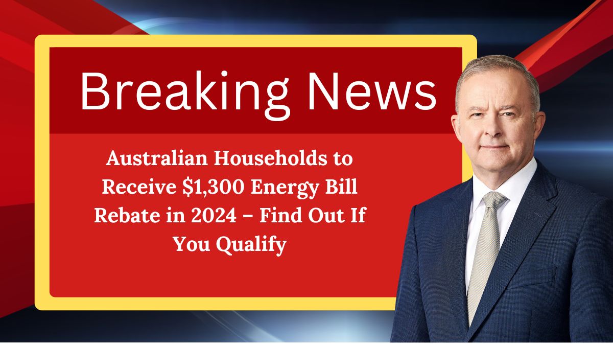 Australian Households to Receive $1,300 Energy Bill Rebate in 2024 – Find Out If You Qualify