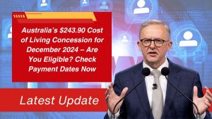 Australia’s $243.90 Cost of Living Concession for December 2024 – Are You Eligible? Check Payment Dates Now