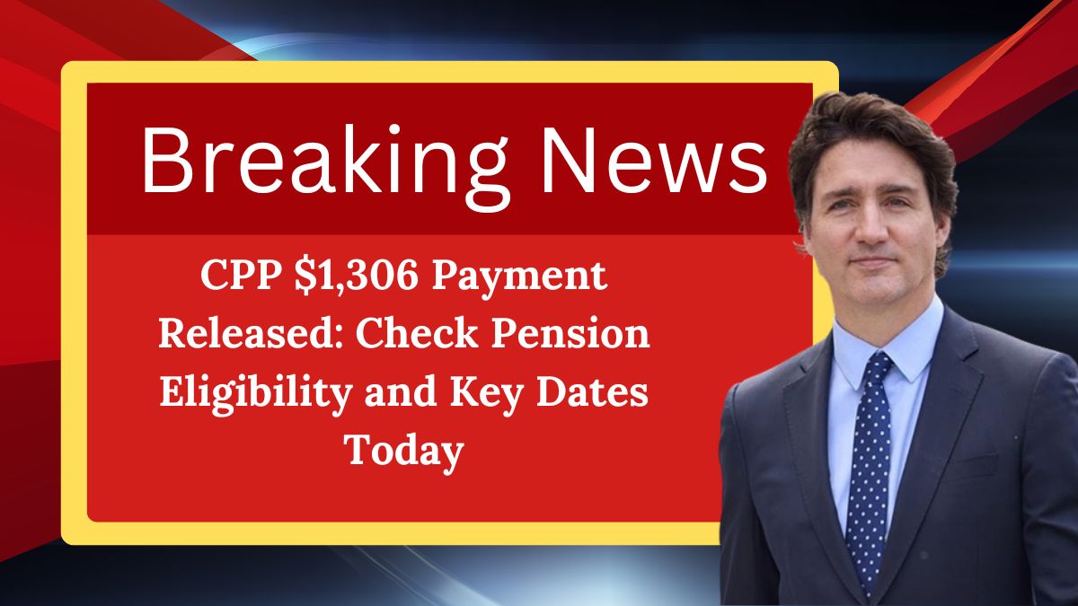 CPP $1,306 Payment Released: Check Pension Eligibility and Key Dates Today