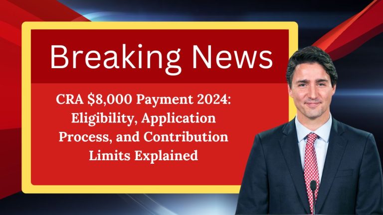 CRA $8,000 Payment 2024: Eligibility, Application Process, and Contribution Limits Explained