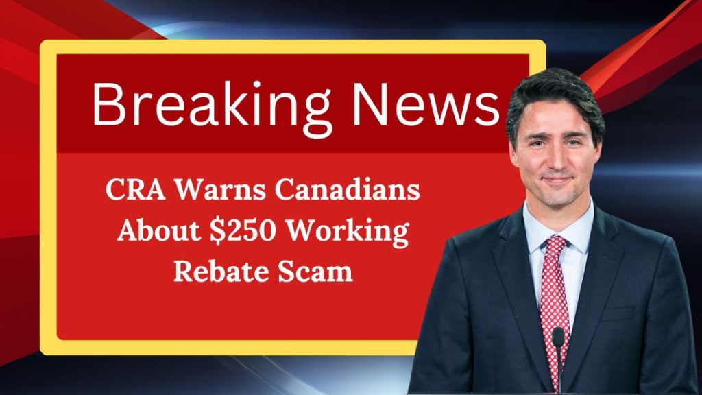 CRA Warns Canadians About $250 Working Rebate Scam