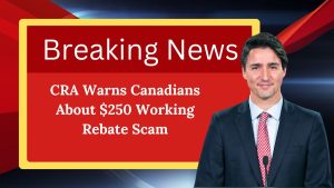 CRA Warns Canadians About $250 Working Rebate Scam