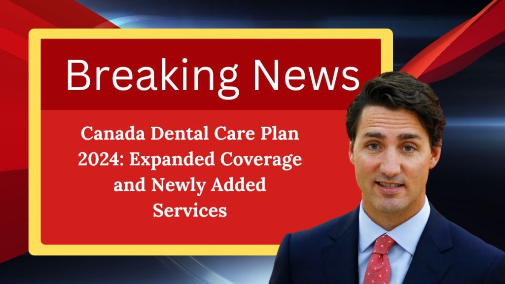 Canada Dental Care Plan 2024: Expanded Coverage and Newly Added Services