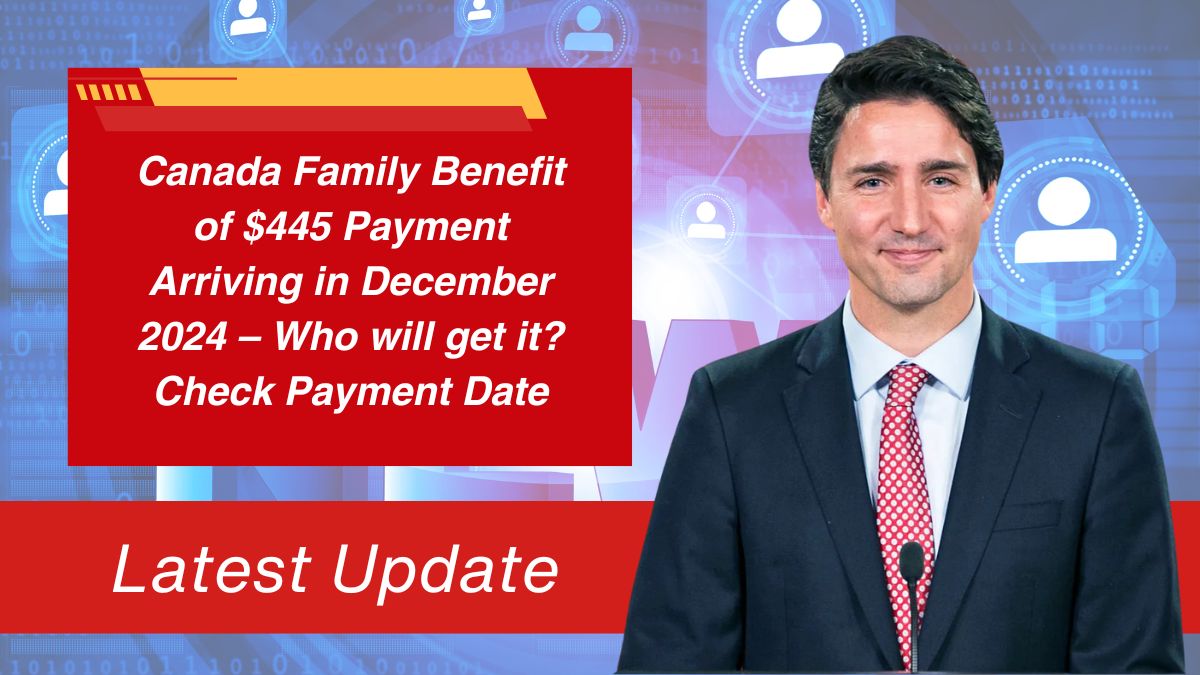 Canada Family Benefit of $445 Payment Arriving in December 2024 – Who will get it Check Payment Date