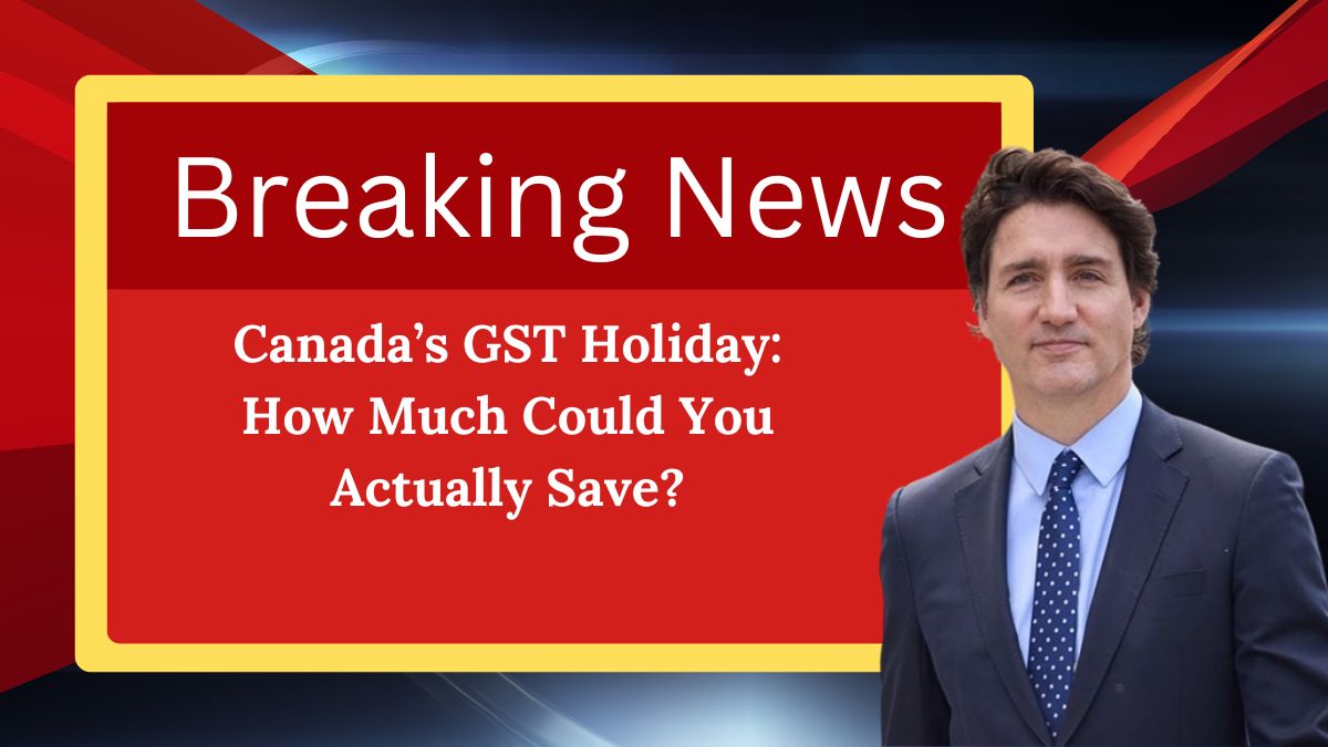 Canada’s GST Holiday: How Much Could You Actually Save?