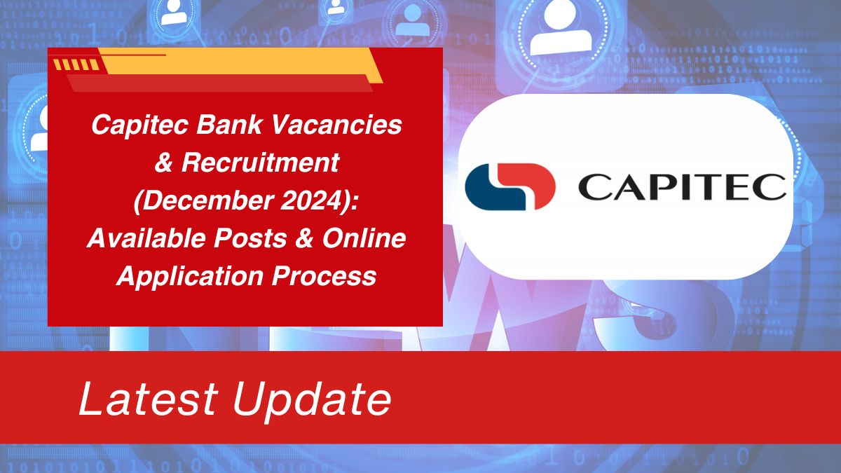 Capitec Bank Vacancies & Recruitment (December 2024): Available Posts & Online Application Process