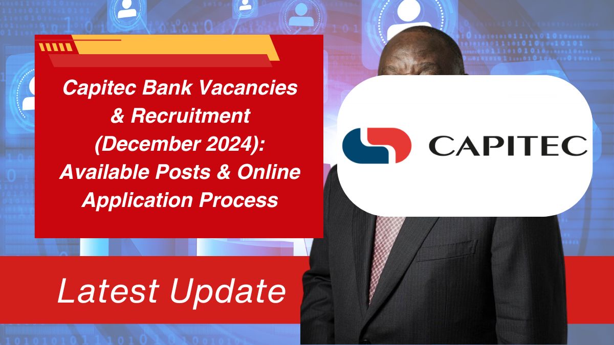 Capitec Bank Vacancies & Recruitment (December 2024): Available Posts & Online Application Process