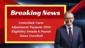 Centrelink Carer Adjustment Payment 2024: Eligibility Details & Payout Dates Unveiled!